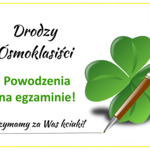 Napis: Drodzy ósmoklasisty. Powodzenia na egzaminie! Trzymamy za Was kciuki!